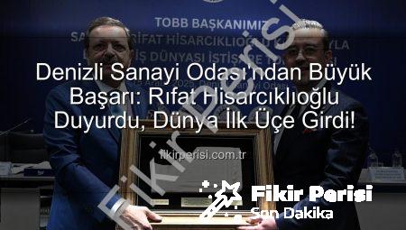 Denizli Sanayi Odası’ndan Büyük Başarı: Rıfat Hisarcıklıoğlu Duyurdu, Dünya İlk Üçe Girdi!
