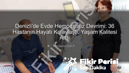 Denizli’de Evde Hemodiyaliz Devrimi: 36 Hastanın Hayatı Kolaylaştı, Yaşam Kalitesi Arttı