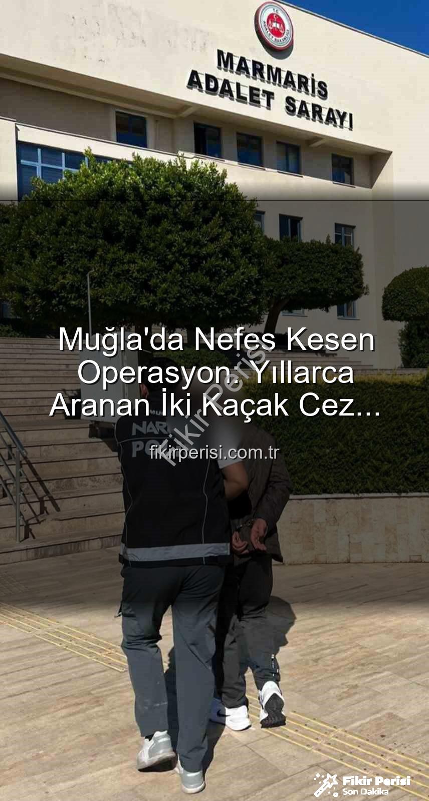 aranan şahıslar - Muğla'da Nefes Kesen Operasyon: Yıllarca Aranan İki Kaçak Cez Cezasız Kalmadı!