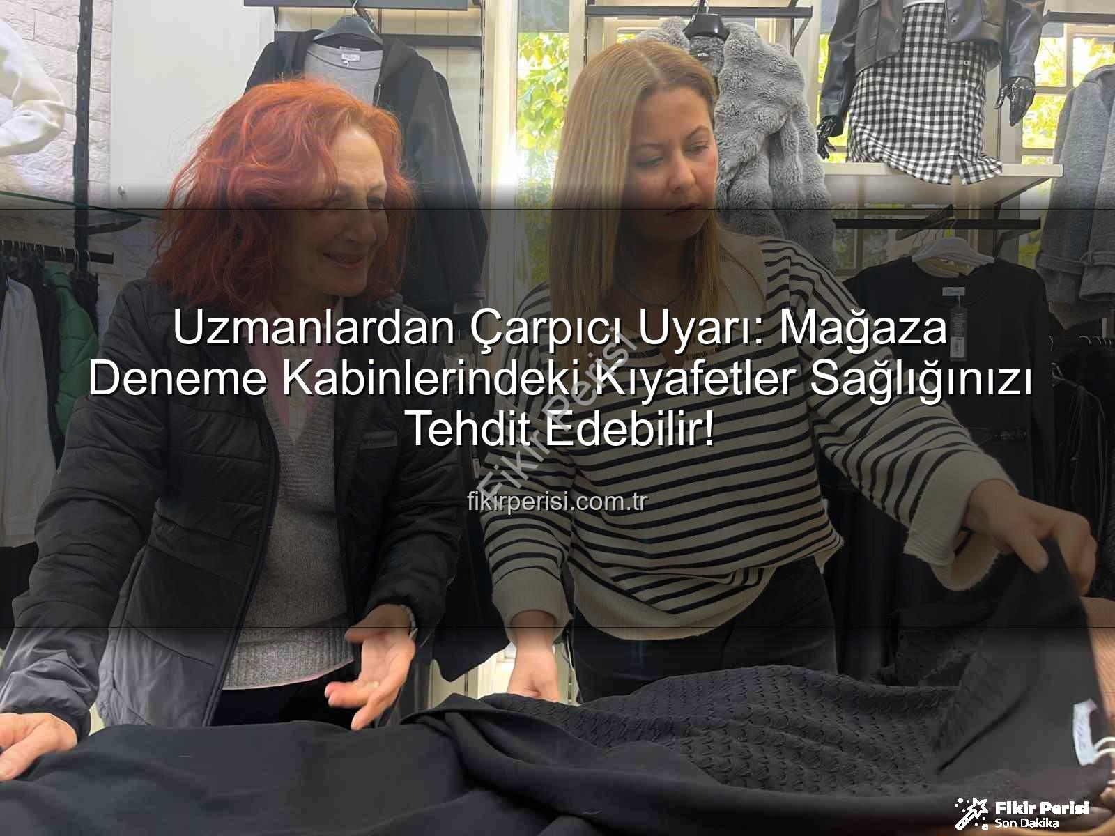 Uzmanlardan Çarpıcı Uyarı: Mağaza Deneme Kabinlerindeki Kıyafetler Sağlığınızı Tehdit Edebilir!