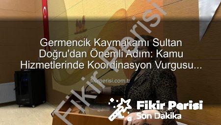 Germencik Kaymakamı Sultan Doğru’dan Önemli Adım: Kamu Hizmetlerinde Koordinasyon Vurgusu Yapıldı