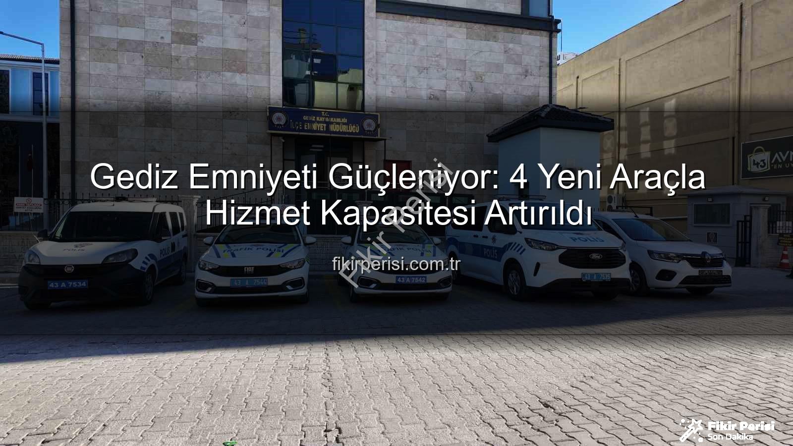 Gediz emniyet araç - Gediz Emniyeti Güçleniyor: 4 Yeni Araçla Hizmet Kapasitesi Artırıldı