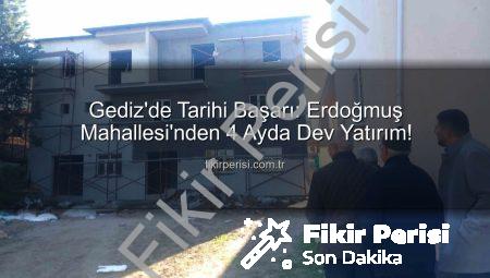Gediz’de Tarihi Başarı: Erdoğmuş Mahallesi’nden 4 Ayda Dev Yatırım!