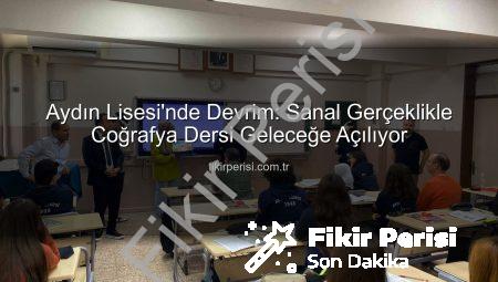 Aydın Lisesi’nde Devrim: Sanal Gerçeklikle Coğrafya Dersi Geleceğe Açılıyor