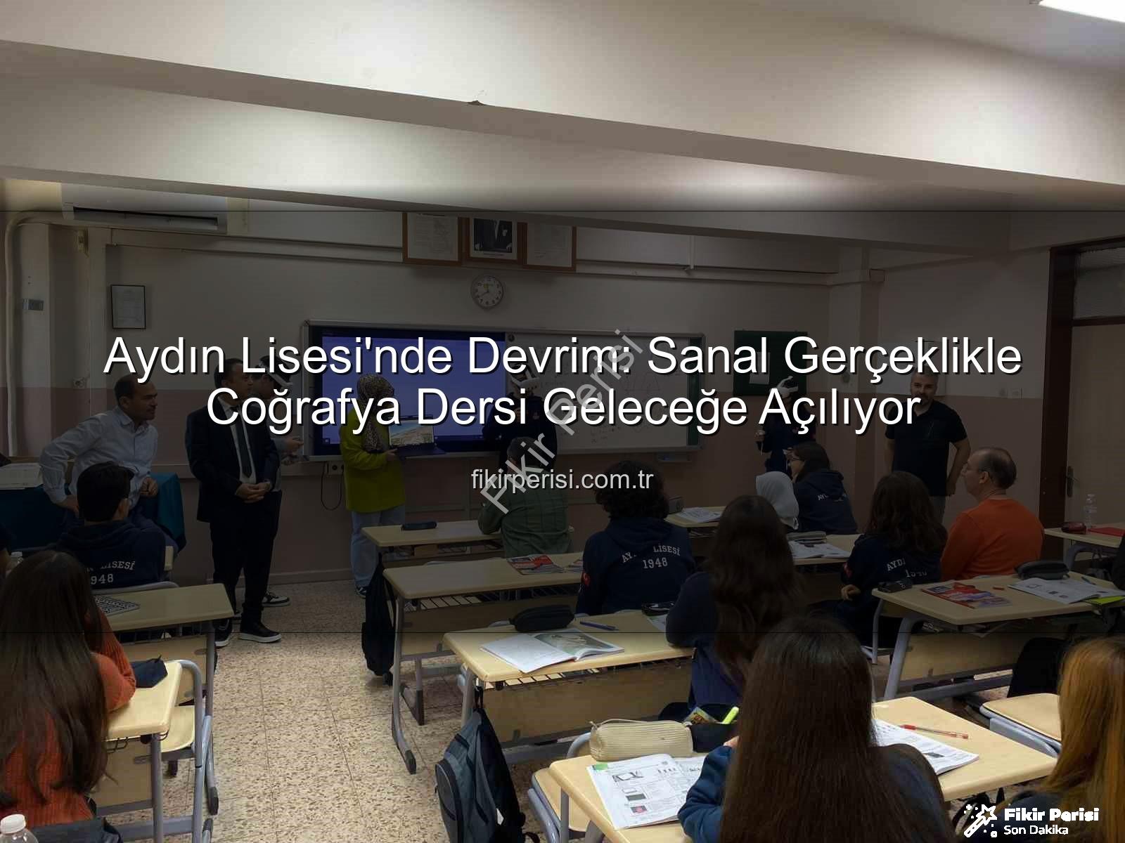 sanal gerçeklik coğrafya - Aydın Lisesi'nde Devrim: Sanal Gerçeklikle Coğrafya Dersi Geleceğe Açılıyor