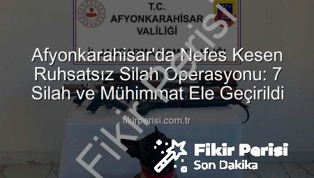 Afyonkarahisar’da Nefes Kesen Ruhsatsız Silah Operasyonu: 7 Silah ve Mühimmat Ele Geçirildi