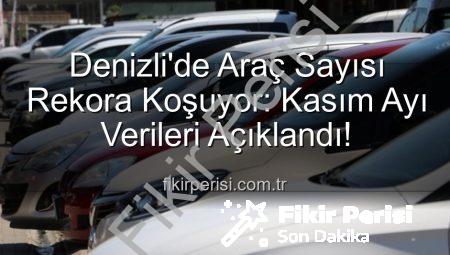 Denizli’de Araç Sayısı Rekora Koşuyor: Kasım Ayı Verileri Açıklandı!