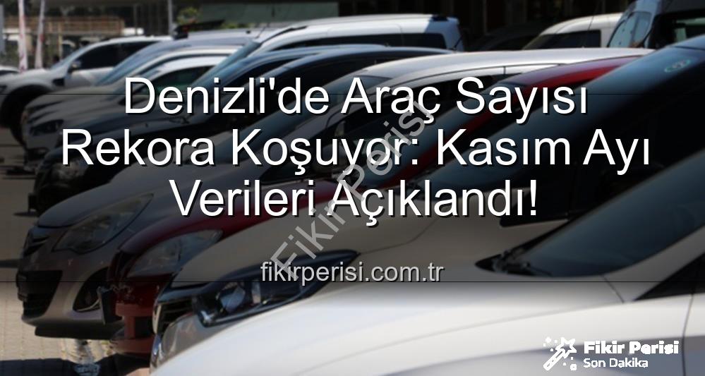 Denizli araç sayısı - Denizli'de Araç Sayısı Rekora Koşuyor: Kasım Ayı Verileri Açıklandı!
