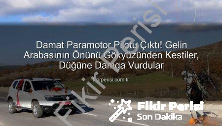 Damat Paramotor Pilotu Çıktı! Gelin Arabasının Önünü Gökyüzünden Kestiler, Düğüne Damga Vurdular