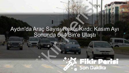 Aydın’da Araç Sayısı Rekor Kırdı: Kasım Ayı Sonunda 664 Bin’e Ulaştı