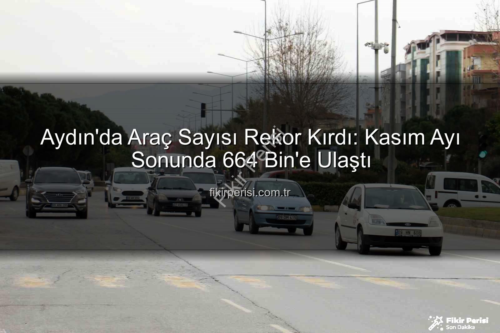 Aydın araç sayısı - Aydın'da Araç Sayısı Rekor Kırdı: Kasım Ayı Sonunda 664 Bin'e Ulaştı