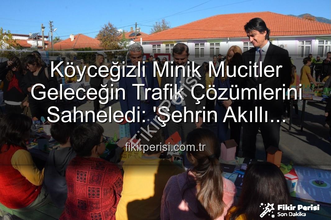 akıllı trafik çözümleri - Köyceğizli Minik Mucitler Geleceğin Trafik Çözümlerini Sahneledi: 'Şehrin Akıllı Çocukları' Sergisi Büyük İlgi Gördü