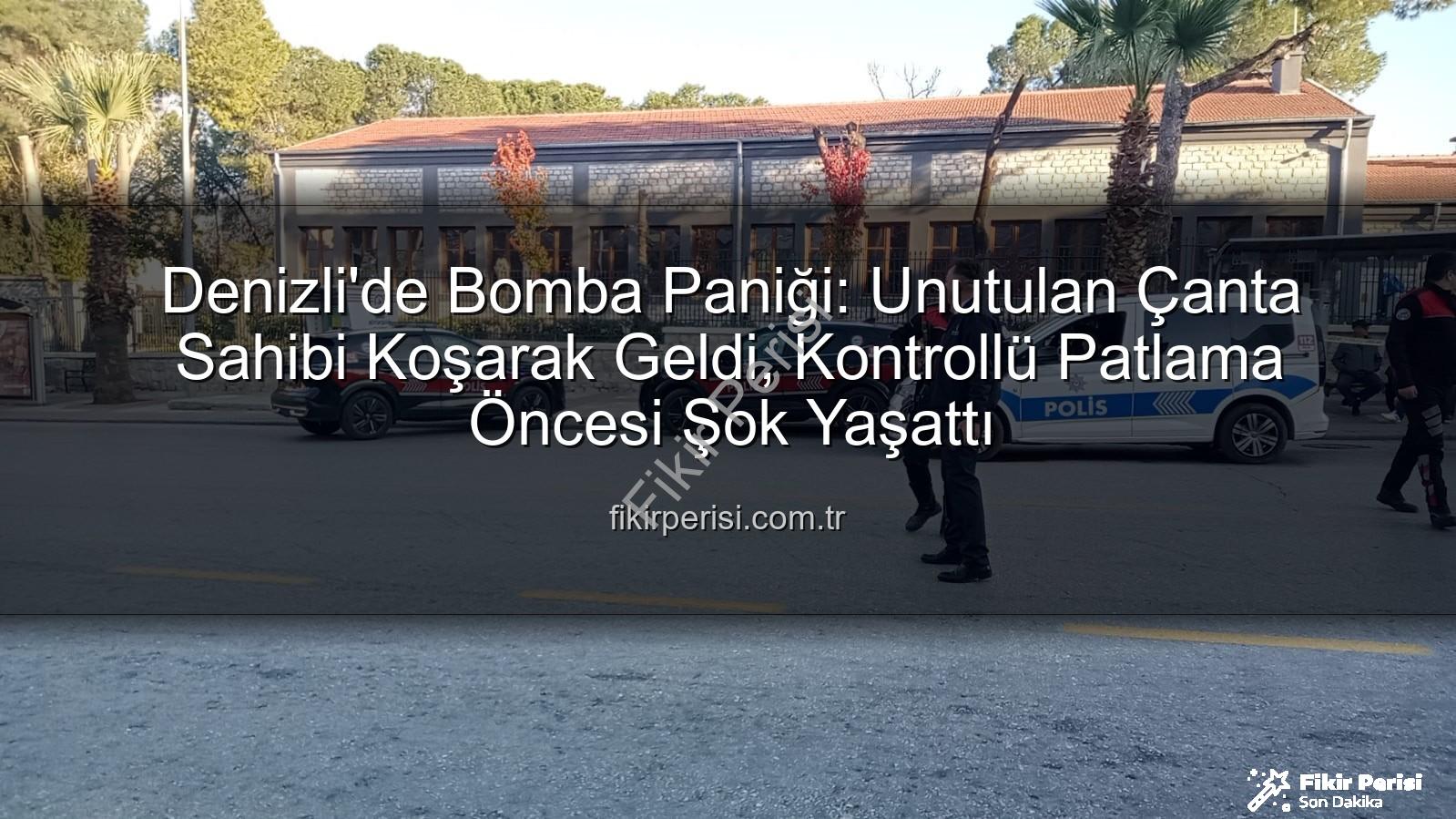 şüpheli çanta - Denizli'de Bomba Paniği: Unutulan Çanta Sahibi Koşarak Geldi, Kontrollü Patlama Öncesi Şok Yaşattı