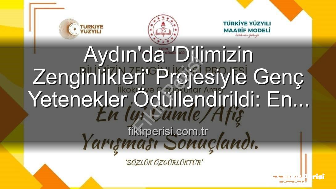 Dilimizin Zenginlikleri Projesi - Aydın'da 'Dilimizin Zenginlikleri' Projesiyle Genç Yetenekler Ödüllendirildi: En İyi Cümle ve Afişler Belli Oldu