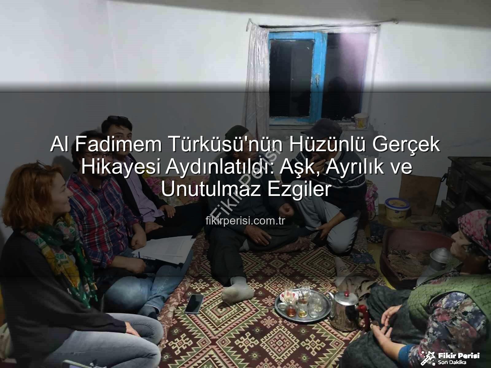 Al Fadimem türküsü - Al Fadimem Türküsü'nün Hüzünlü Gerçek Hikayesi Aydınlatıldı: Aşk, Ayrılık ve Unutulmaz Ezgiler