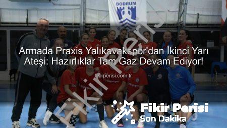 Armada Praxis Yalıkavakspor’dan İkinci Yarı Ateşi: Hazırlıklar Tam Gaz Devam Ediyor!