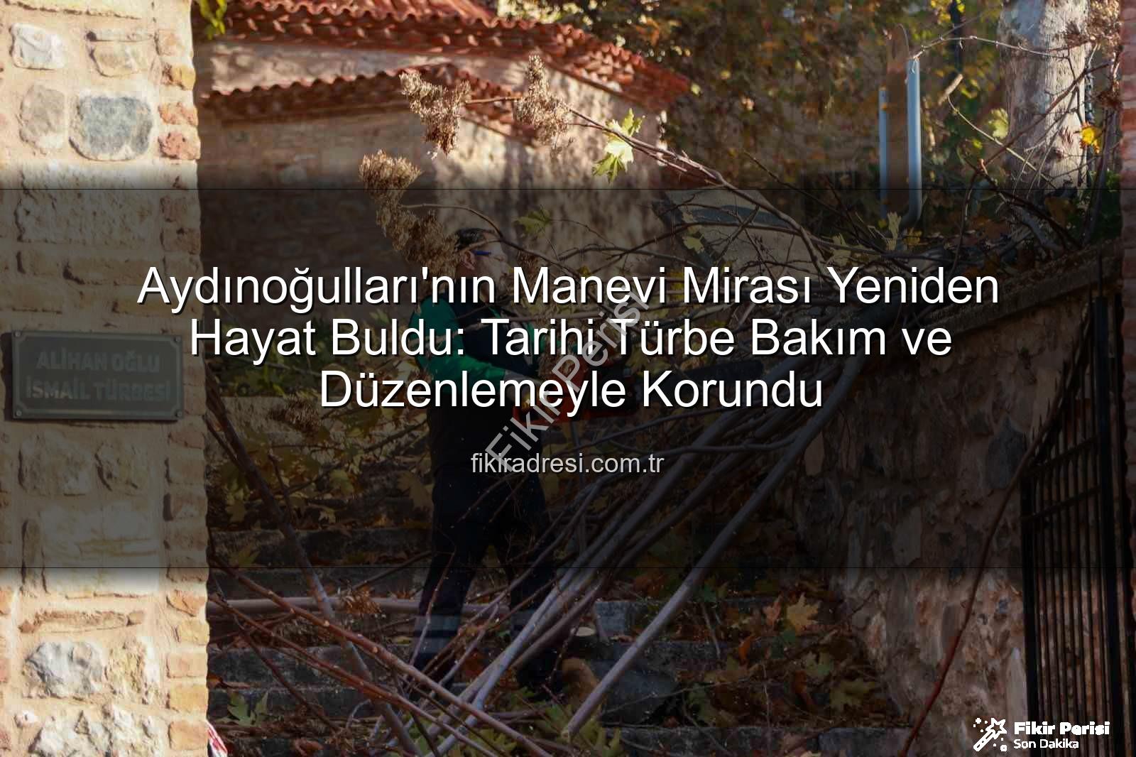 Tarihi Türbe - Aydınoğulları'ndan Miras Kalan Tarihi Türbe Yeniden Hayat Buldu: Manevi Dokunuşlar Yapıldı