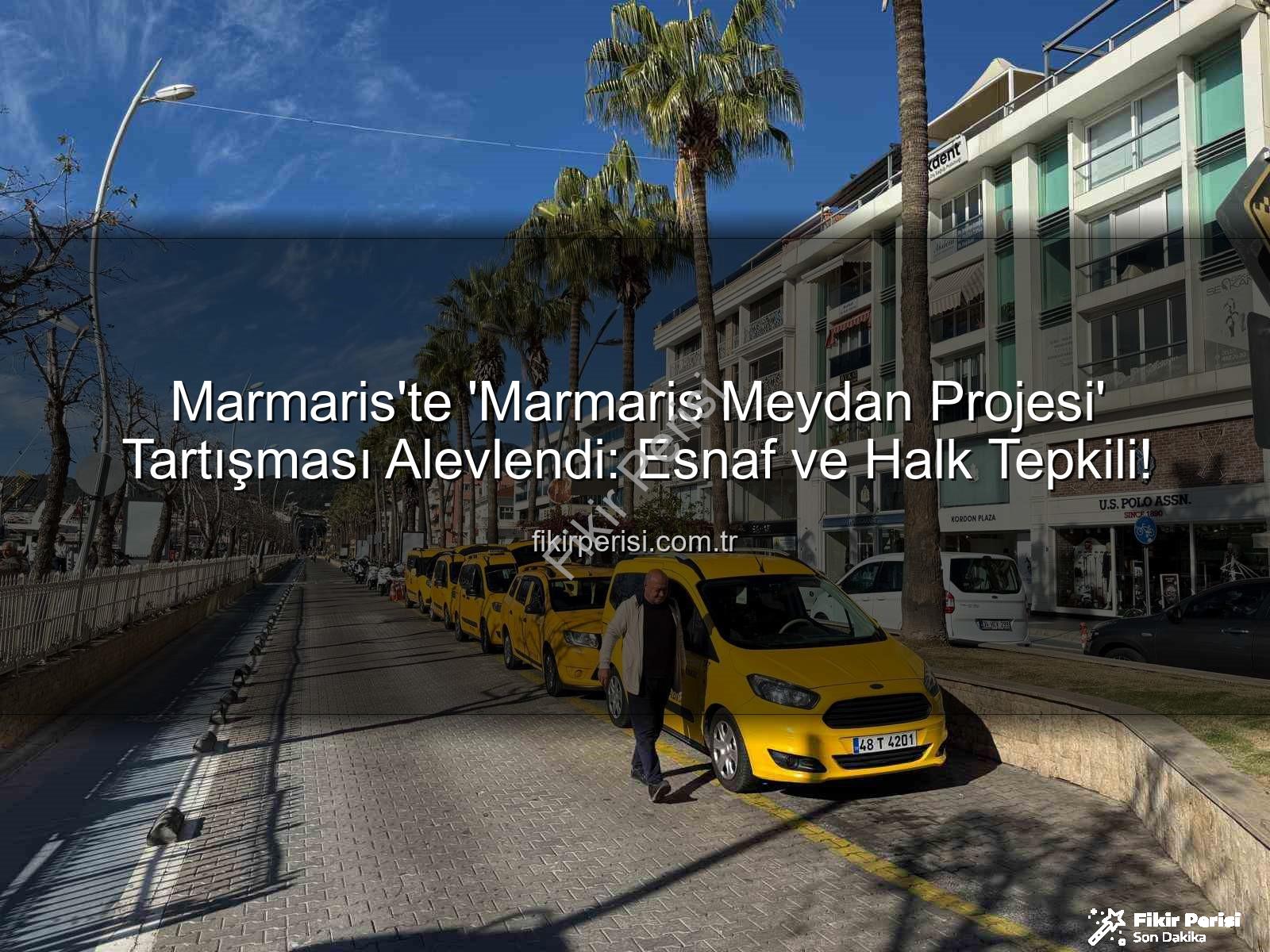 Marmaris Meydan Projesi - Marmaris'te 'Marmaris Meydan Projesi' Tartışması Alevlendi: Esnaf ve Halk Tepkili!