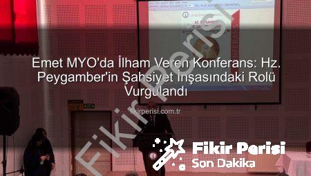 Emet MYO’da İlham Veren Konferans: Hz. Peygamber’in Şahsiyet İnşasındaki Rolü Vurgulandı