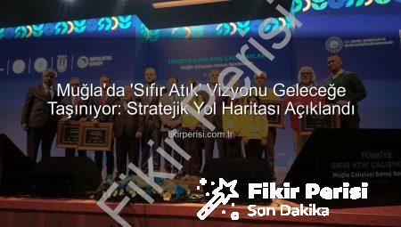 Muğla’da ‘Sıfır Atık’ Vizyonu Geleceğe Taşınıyor: Stratejik Yol Haritası Açıklandı