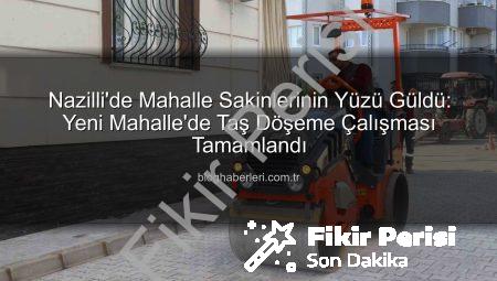 Nazilli’de Yeni Mahalle’ye Modern Dokunuş: Taş Döşeme Çalışması Tamamlandı