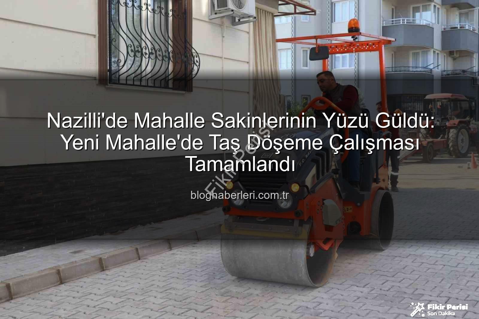 Nazilli Yeni Mahalle - Nazilli'de Yeni Mahalle'ye Modern Dokunuş: Taş Döşeme Çalışması Tamamlandı