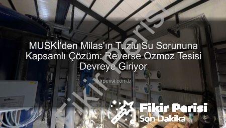 MUSKİ’den Milas’ın Tuzlu Su Sorununa Kapsamlı Çözüm: Reverse Ozmoz Tesisi Devreye Giriyor