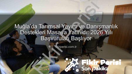Muğla’da Tarımsal Yayım ve Danışmanlık Destekleri Masaya Yatırıldı: 2026 Yılı Başvuruları Başlıyor