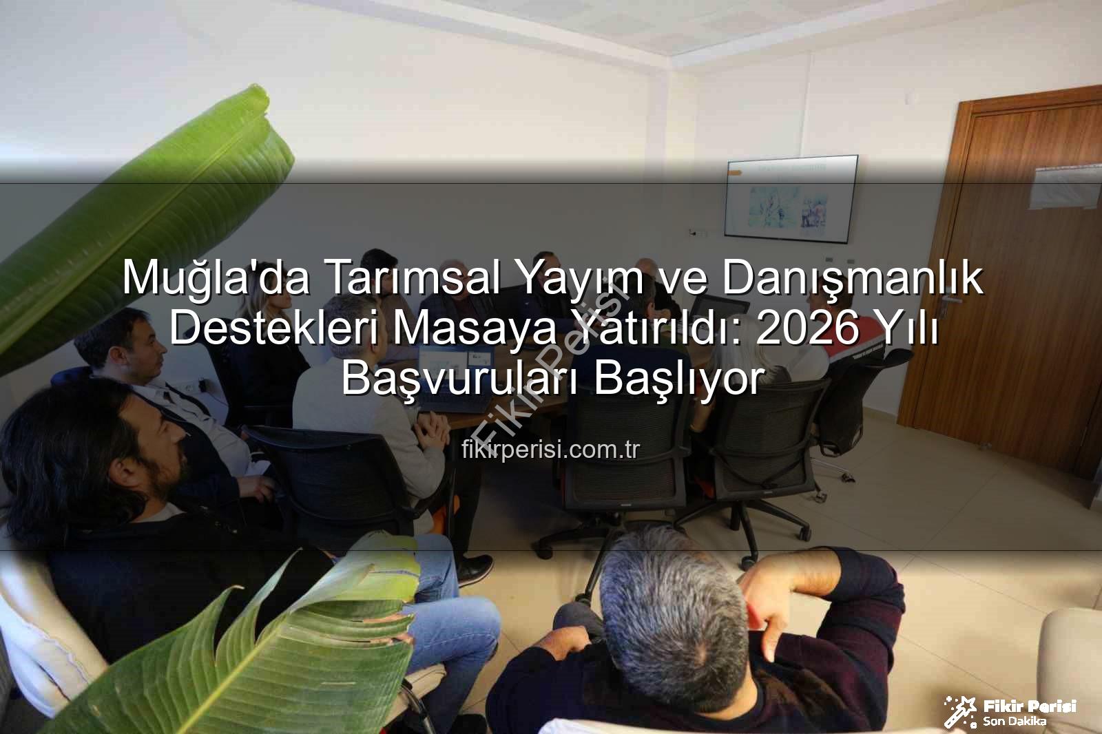 tarım danışmanlık - Muğla'da Tarımsal Yayım ve Danışmanlık Destekleri Masaya Yatırıldı: 2026 Yılı Başvuruları Başlıyor