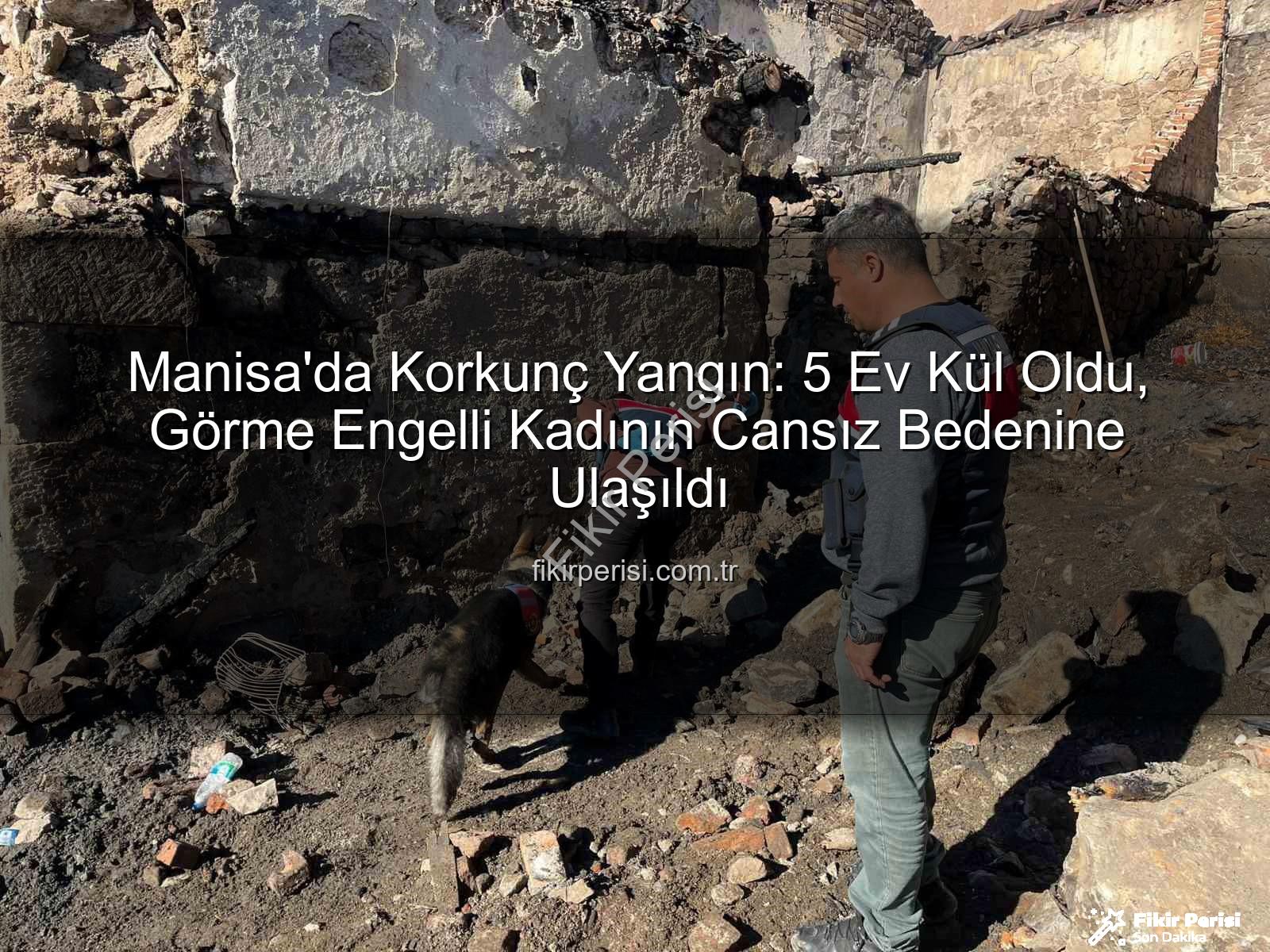 Manisa yangın - Manisa'da Korkunç Yangın: 5 Ev Kül Oldu, Görme Engelli Kadının Cansız Bedenine Ulaşıldı