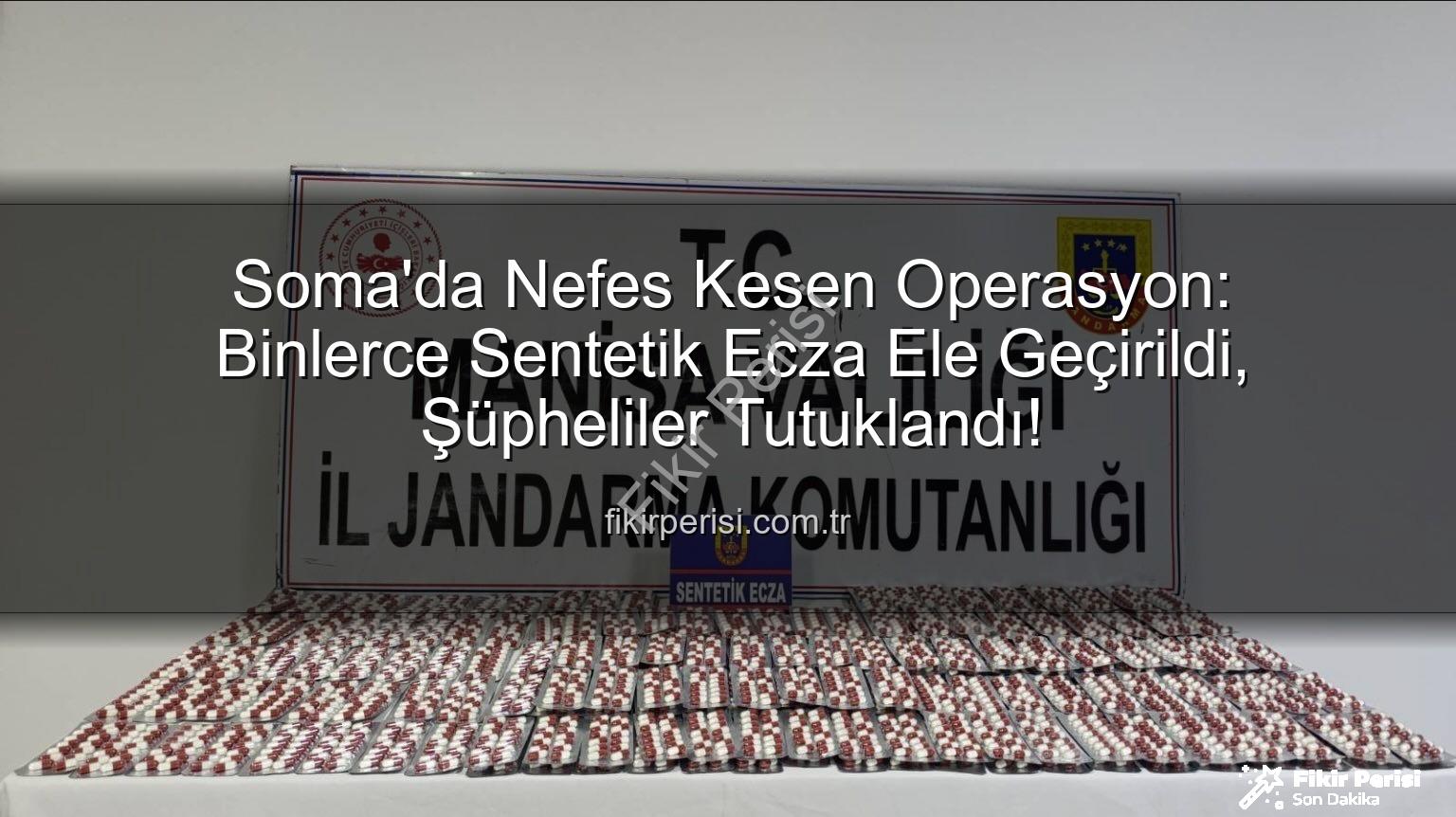 sentetik ecza - Soma'da Nefes Kesen Operasyon: Binlerce Sentetik Ecza Ele Geçirildi, Şüpheliler Tutuklandı!