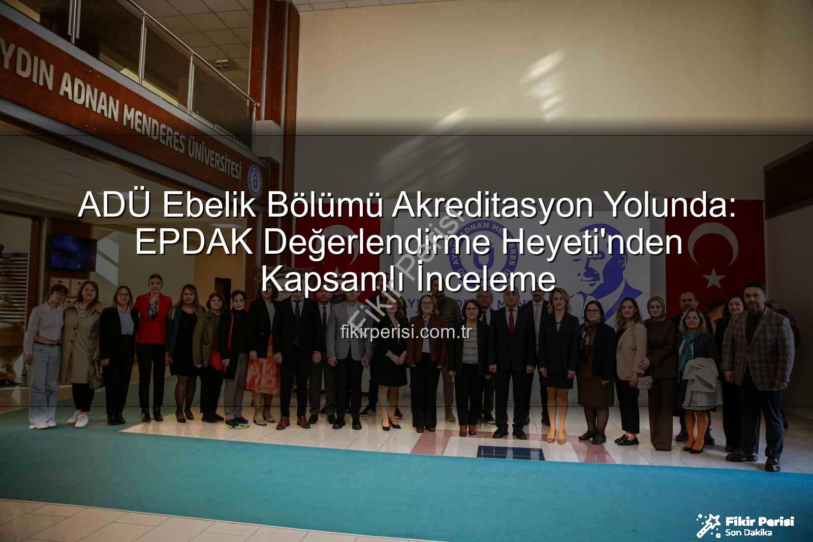 ADÜ Ebelik Bölümü - ADÜ Ebelik Bölümü Akreditasyon Yolunda: EPDAK Değerlendirme Heyeti'nden Kapsamlı İnceleme