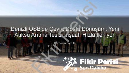 Denizli OSB’de Çevre Dostu Dönüşüm: Yeni Atıksu Arıtma Tesisi İnşaatı Hızla İlerliyor