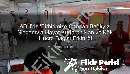 ADÜ’de ‘Birbirimize Candan Bağlıyız’ Sloganıyla Hayat Kurtaran Kan ve Kök Hücre Bağışı Etkinliği