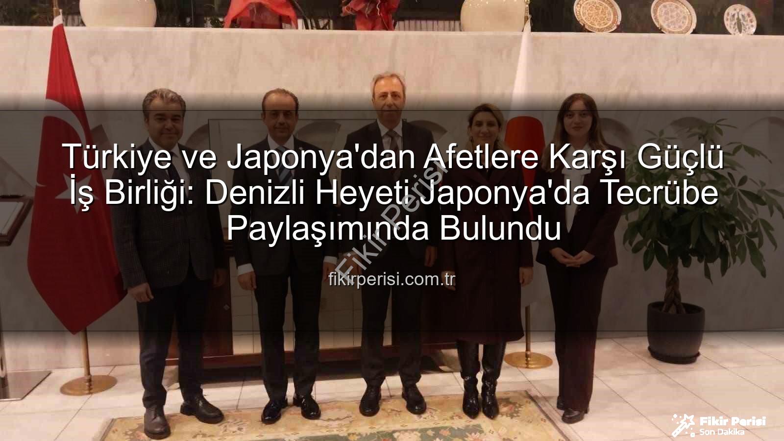 afetlere karşı iş birliği - Türkiye ve Japonya'dan Afetlere Karşı Güçlü İş Birliği: Denizli Heyeti Japonya'da Tecrübe Paylaşımında Bulundu