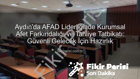 Aydın’da AFAD Liderliğinde Kurumsal Afet Farkındalığı ve Tahliye Tatbikatı: Güvenli Gelecek İçin Hazırlık