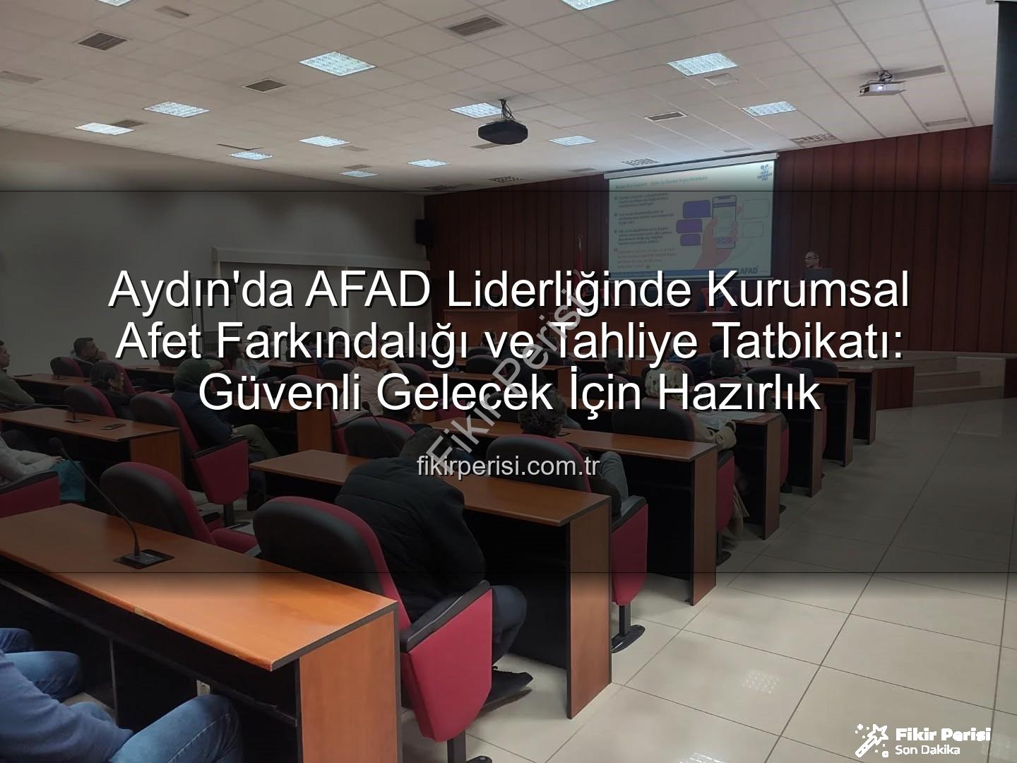 afet farkındalık eğitimi - Aydın'da AFAD Liderliğinde Kurumsal Afet Farkındalığı ve Tahliye Tatbikatı: Güvenli Gelecek İçin Hazırlık