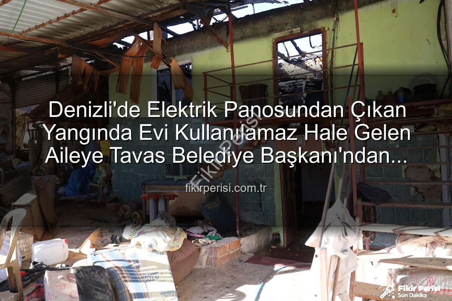 Tavas yangın - Denizli'de Elektrik Panosundan Çıkan Yangında Evi Kullanılamaz Hale Gelen Aileye Tavas Belediye Başkanı'ndan Konteyner Desteği