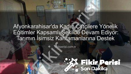 Afyonkarahisar’da Kadın Çiftçilere Yönelik Eğitimler Kapsamlı Şekilde Devam Ediyor: Tarımın İsimsiz Kahramanlarına Destek