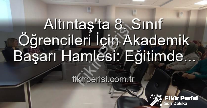 Altıntaş akademik başarı - Altıntaş'ta 8. Sınıf Öğrencileri İçin Akademik Başarı Hamlesi: Eğitimde Yeni Stratejiler Tartışıldı