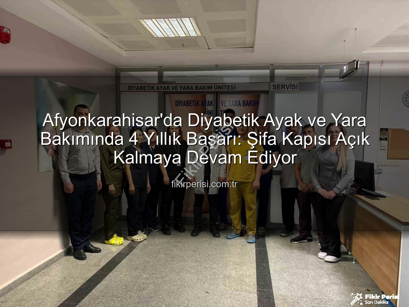 diyabetik ayak ve yara bakımı - Afyonkarahisar'da Diyabetik Ayak ve Yara Bakımında 4 Yıllık Başarı: Şifa Kapısı Açık Kalmaya Devam Ediyor