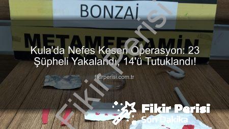 Kula’da Nefes Kesen Operasyon: 23 Şüpheli Yakalandı, 14’ü Tutuklandı!