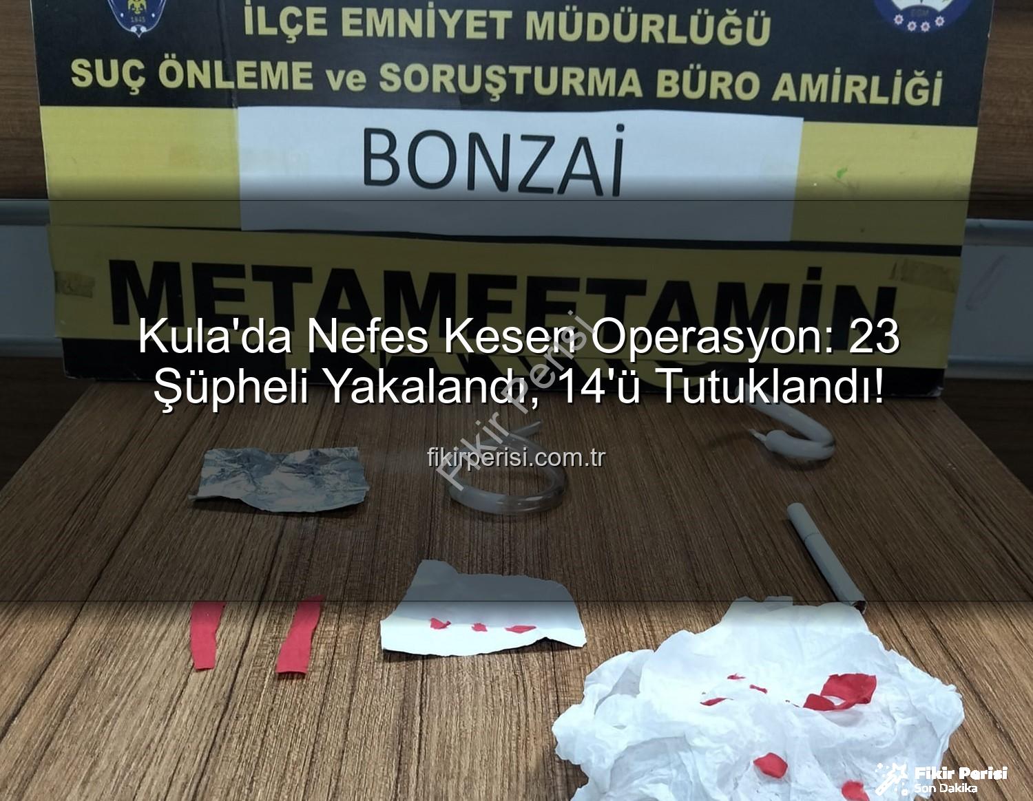 Kula asayiş narkotik - Kula'da Nefes Kesen Operasyon: 23 Şüpheli Yakalandı, 14'ü Tutuklandı!
