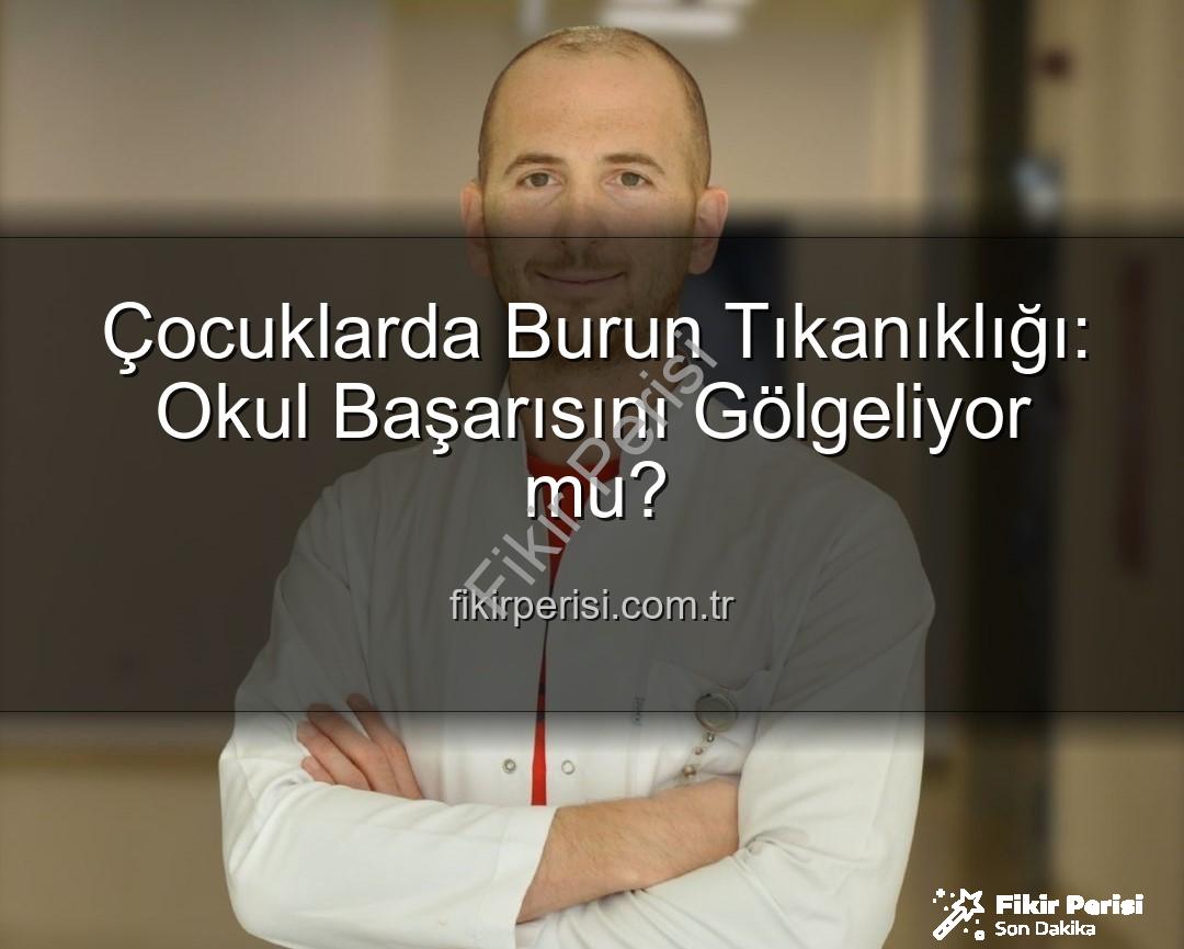 çocuklarda burun tıkanıklığı - Çocuklarda Burun Tıkanıklığı: Okul Başarısını Gölgeliyor mu?