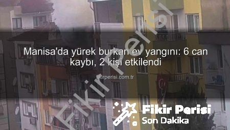 Manisa’da yürek burkan ev yangını: 6 can kaybı, 2 kişi etkilendi