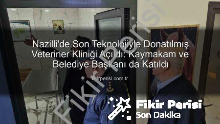 Nazilli’de Son Teknolojiyle Donatılmış Veteriner Kliniği Açıldı: Kaymakam ve Belediye Başkanı da Katıldı