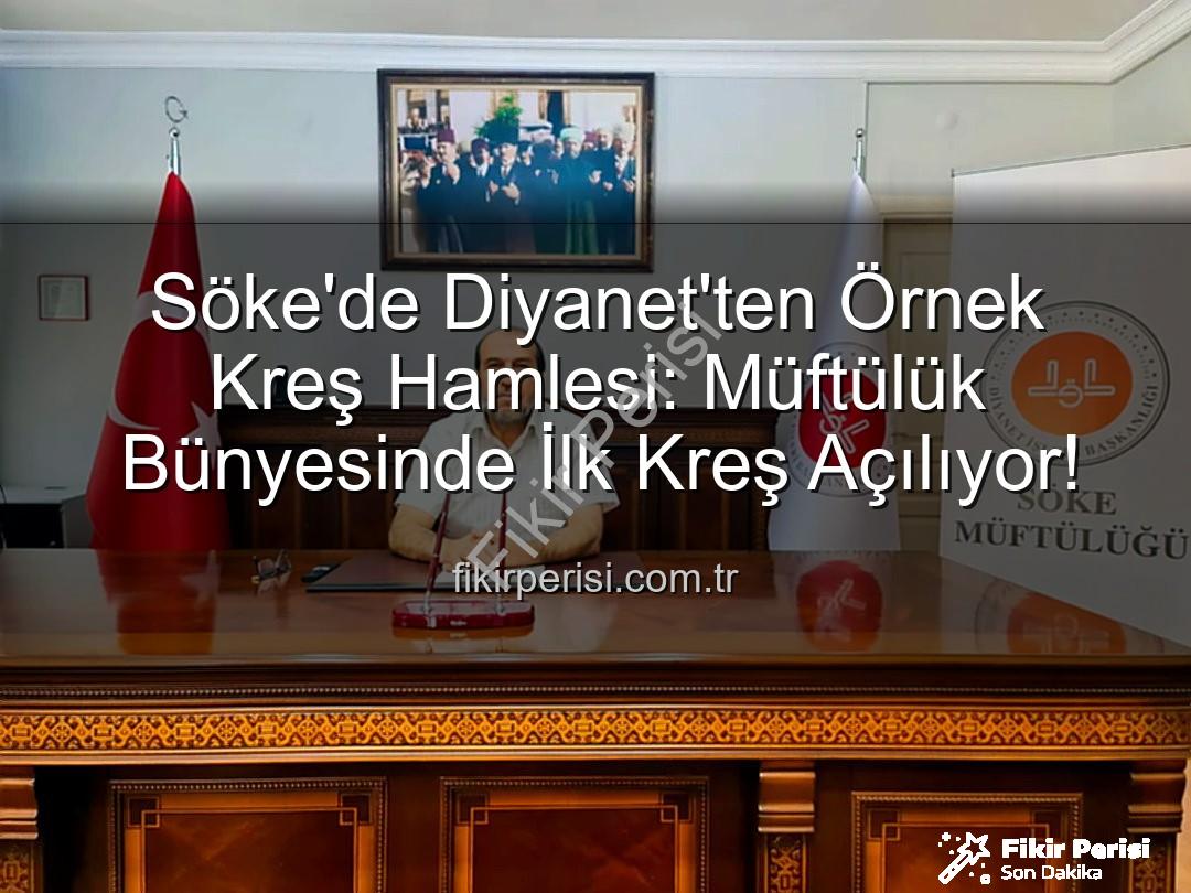 Söke müftülük kreş - Söke'de Diyanet'ten Örnek Kreş Hamlesi: Müftülük Bünyesinde İlk Kreş Açılıyor!