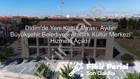 Didim’de Yeni Kültür Mirası: Aydın Büyükşehir Belediyesi Atatürk Kültür Merkezi Hizmete Açıldı!