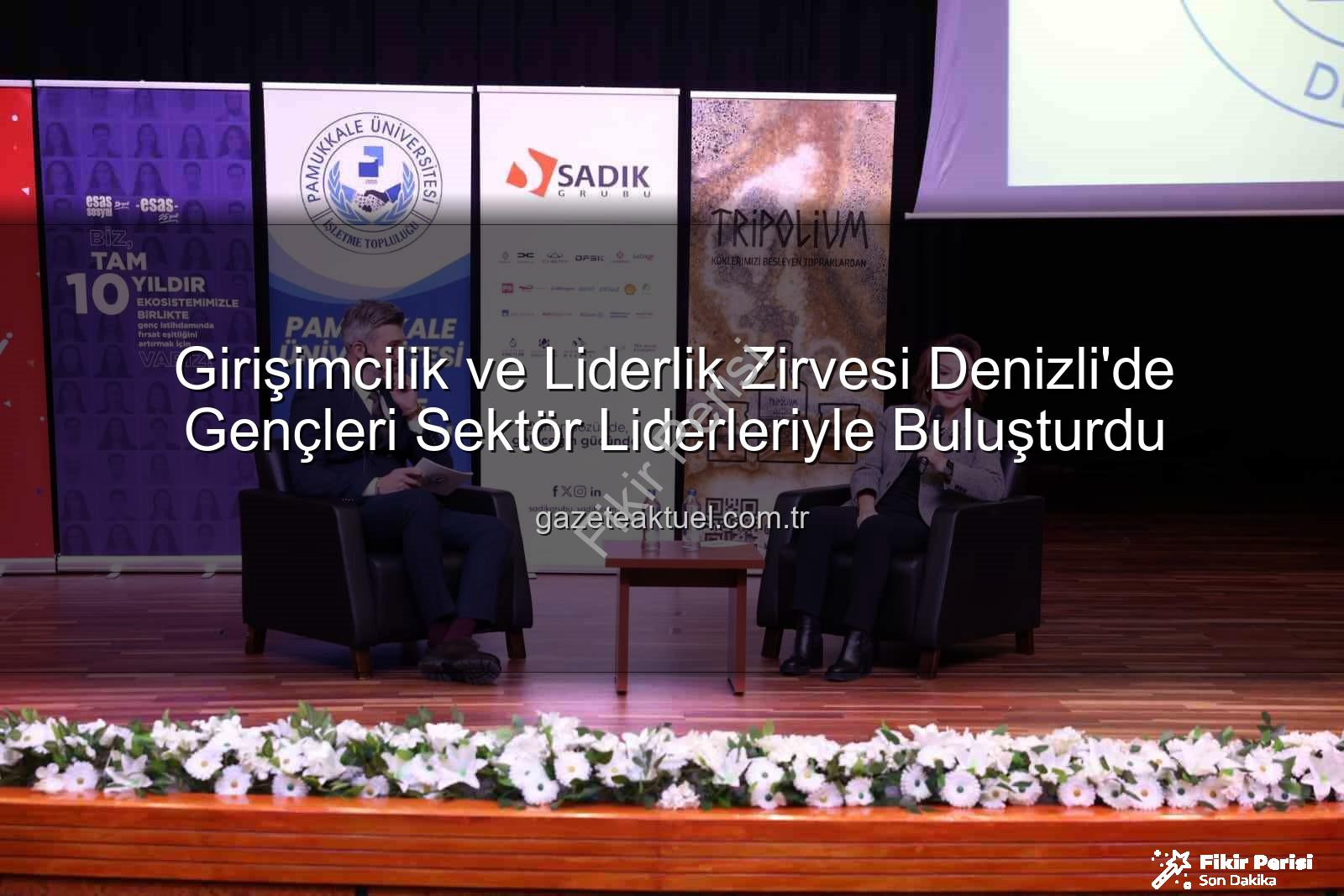 girişimcilik ve liderlik - Pamukkale Üniversitesi'nde 11. Girişimcilik ve Liderlik Programı: Geleceğin Liderleri İş Dünyasının Devleriyle Buluştu