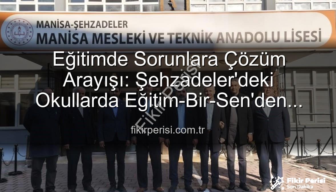 eğitim sorunları - Eğitimde Sorunlara Çözüm Arayışı: Şehzadeler'deki Okullarda Eğitim-Bir-Sen'den Önemli Ziyaretler